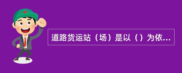 道路货物运输站（场）的定义与功能解析